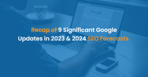 Recap of 9 Significant Google Updates in 2023 & 2024 SEO Forecasts