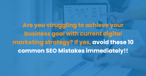 Are you struggling to achieve your business goal with current digital marketing strategy? If yes, avoid these 10 common SEO Mistakes immediately!!