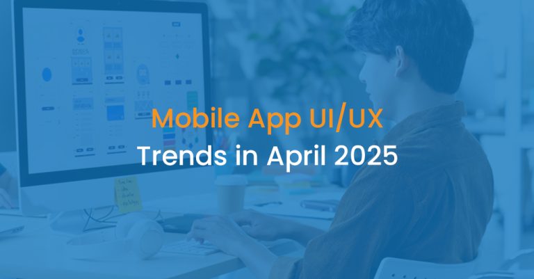 Mobile App UI/UX Trends in April 2025
