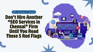 Don’t Hire Another “SEO Company in Chennai” Until You Read These 5 Red Flags