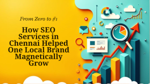 From Zero to #1: How SEO Company in Chennai Helped One Local Brand Magnetically Grow?