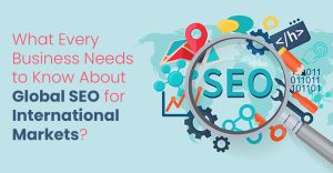 What Every Business Needs to Know About Global SEO for International Markets?