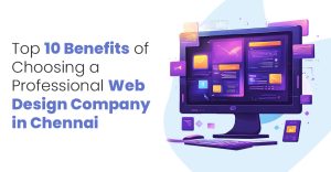 Top 10 Benefits of Choosing a Professional Web Design Company in Chennai