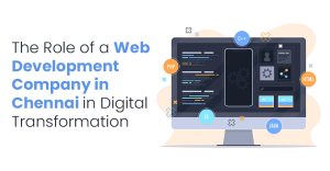 What is the Role of a Web Development Company in Chennai in Digital Transformation?