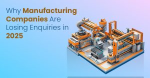 Why Manufacturing Companies Are Losing Enquiries in 2025 – The Real Reasons & How Modern Websites Help