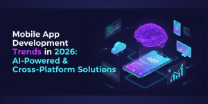 Mobile App Development Trends in 2026: AI-Powered & Cross-Platform Solutions